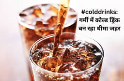 #colddrinks: गर्मी में कोल्ड ड्रिंक के कार्बोनेशन पर असर, बन रहा धीमा जहर- पढ़ें पूरी खबर