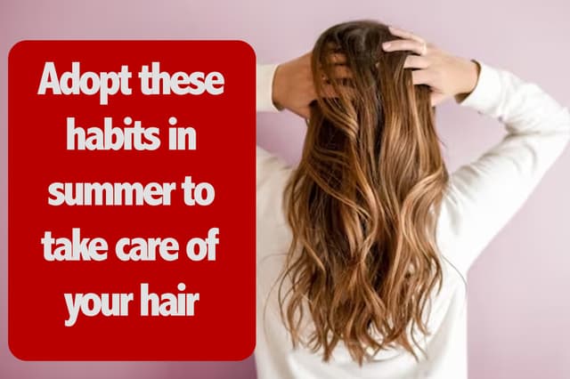 Take care of your hair : अपने बालों की देखभाल के लिए गर्मियों में अपनाए ये आदतें, जानिए विशेषज्ञ की राय