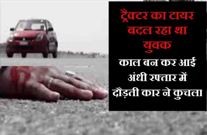 accident ट्रैक्टर के टायर बदल रहे युवक को कार नेे मारी टक्कर, मौत