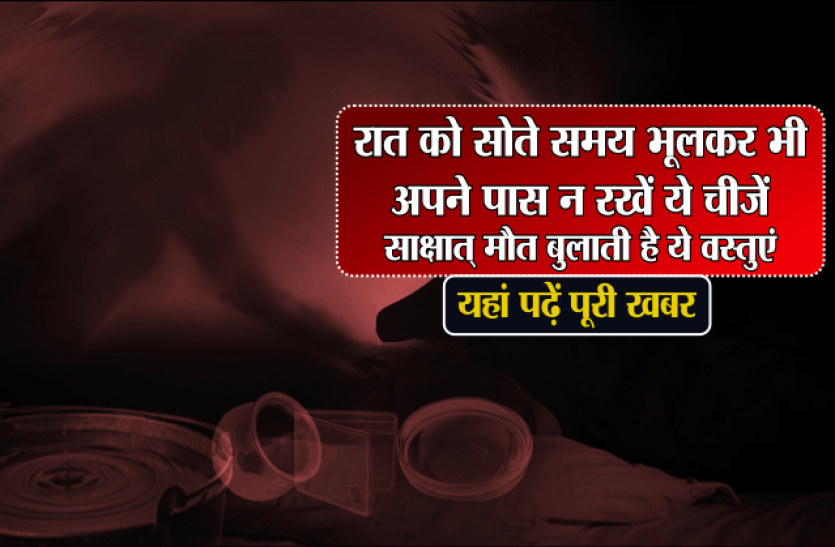 kya bhoot pret sach me hote hai रात को सोते समय भूलकर भी अपने पास न रखें ये चीजें, साक्षात् मौत बुलाती है ये वस्तुएं, यहां पढ़ें पूरी खबर