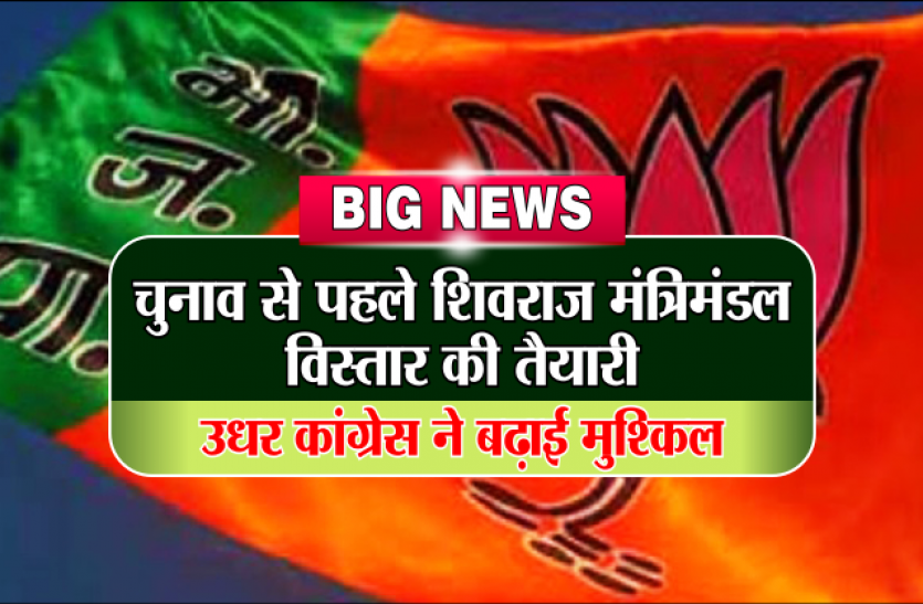 BIG NEWS BIG NEWS : चुनाव से पहले शिवराज मंत्रिमंडल का विस्तार, उधर कांग्रेस ने बढ़ाई मुश्किल