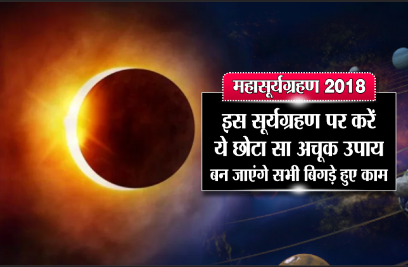 surya grahan महासूर्यग्रहण 2018 : इस सूर्यग्रहण पर करें ये छोटा सा अचूक उपाय, बन जाएंगे सभी बिगड़े हुए काम