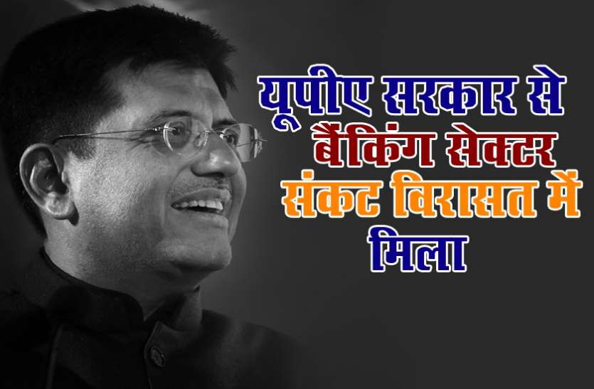 Banking sector बैंकिंग सेक्टर में संकट को लेकर पीयूष गोयल ने कह दी ये बड़ी बात, यूपीए सरकार को भी ठहराया दोषी