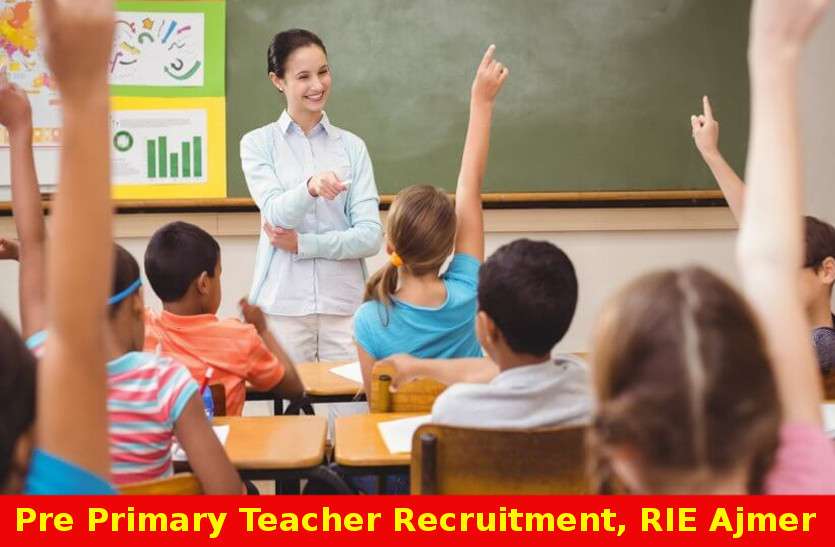Pre Primary Teacher Recruitment रीजनल इंस्टीटयूट ऑफ एजुकेशन,अजमेर में निकली प्री-प्राइमरी टीचर की भर्ती, करें आवेदन