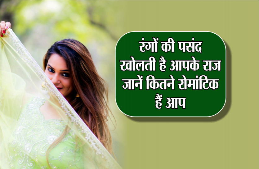 color रंगों की पसंद खोलती है आपके राज़, जानें कितने रोमांटिक हैं आप