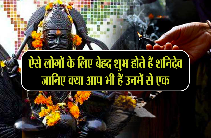 shani dev ऐसे लोगों के लिए बेहद शुभ होते हैं शनिदेव, जानिए क्या आप भी हैं उनमें से एक