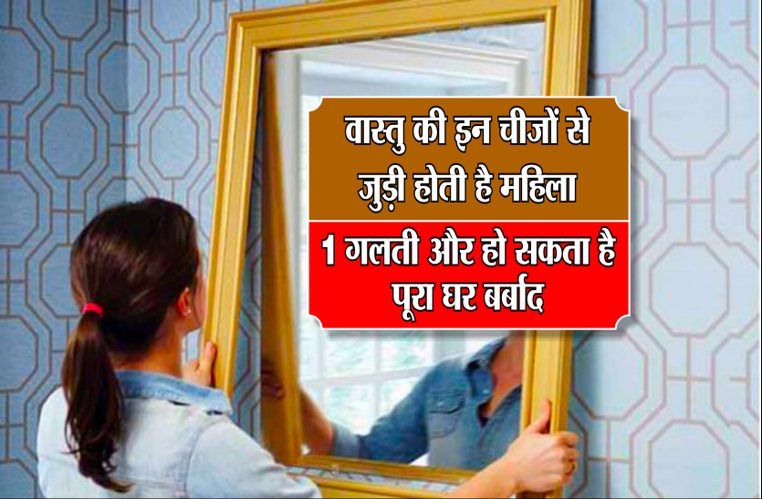 vastu dosh nvaran वास्तु की इन चीजों से जुड़ी होती है महिला, 1 गलती और हो सकता है पूरा घर बर्बाद