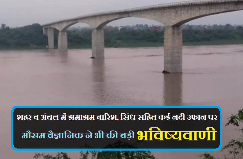 chambal and sindh river full, barish in mp बड़ी खबर : शहर व अंचल में झमाझम बारिश, सिंध सहित कई नदी उफान पर, मौसम वैज्ञानिक ने भी की बड़ी भविष्यवाणी, देखें वीडियो