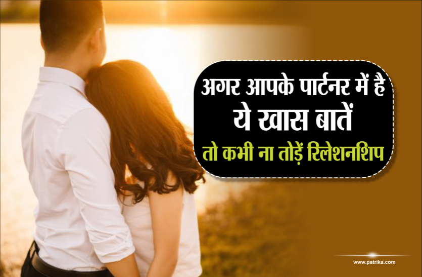 relation अगर आपके पार्टनर में है ये खास बातें, तो कभी ना तोड़े रिलेशनशिप
