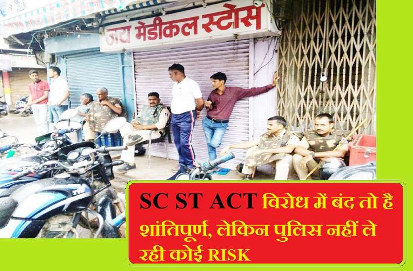 sc st act ke virodh me band SC ST ACT विरोध में बंद तो है शांतिपूर्ण, लेकिन पुलिस नहीं ले रही कोई RISK
