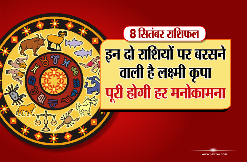 08 september 2018 Ka Rashifal 8 सितंबर राशिफल: इन दो राशियों पर बरसने वाली है लक्ष्मी कृपा, पूरी होगी हर मनोकामना