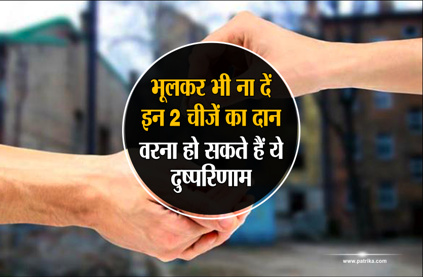 daan Things to avoid in donation: भूलकर भी ना दें इन 2 चीजें का दान, वरना हो सकते हैं ये दुष्परिणाम