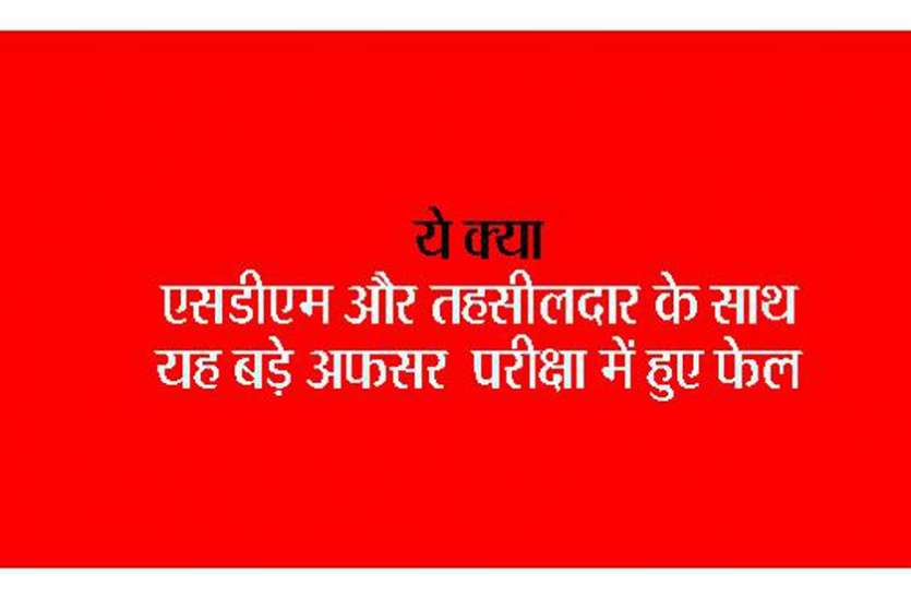 senior officer with SDM and Tehsildar failed in the examination ये क्या, एसडीएम और तहसीलदार के साथ यह बड़े अफसर परीक्षा में हुए फेल