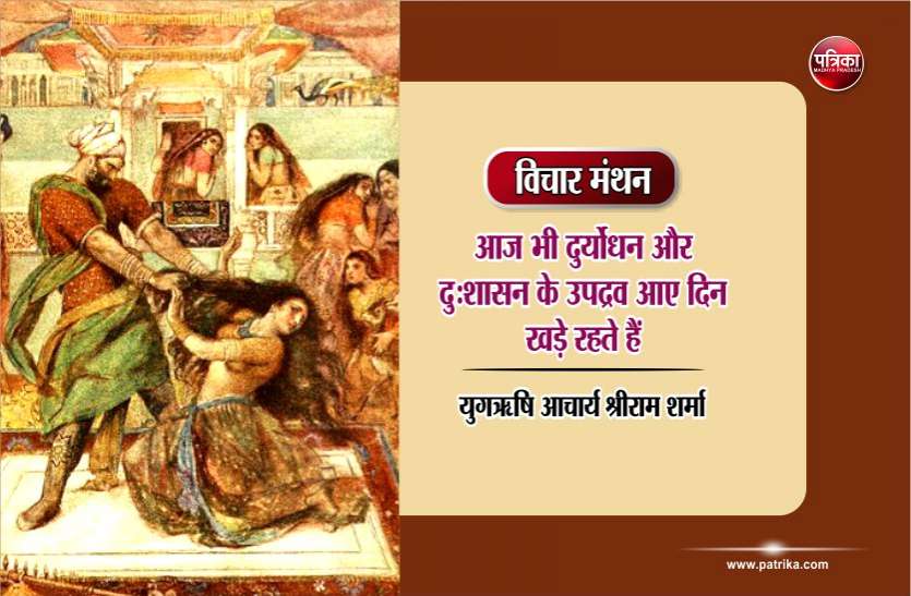 Daily Thought Vichar Manthan विचार मंथन : आज भी मानवीय श्रेष्ठताओं की द्रौपदी वस्त्रविहीन होकर लज्जा से मरती रहती है.. श्रेष्ठ योद्धाओं जागों- युगऋषि आचार्य श्रीराम शर्मा
