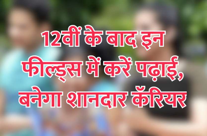 jobs,jobs in india,english,exam,admission,Govt Jobs,result,career tips in hindi,jobs for 12th pass,after 12th,content writing jobs,govt jobs in hindi,govt jobs 2019, 12वीं के बाद इन फील्ड्स में करें पढ़ाई, बनेगा शानदार कॅरियर