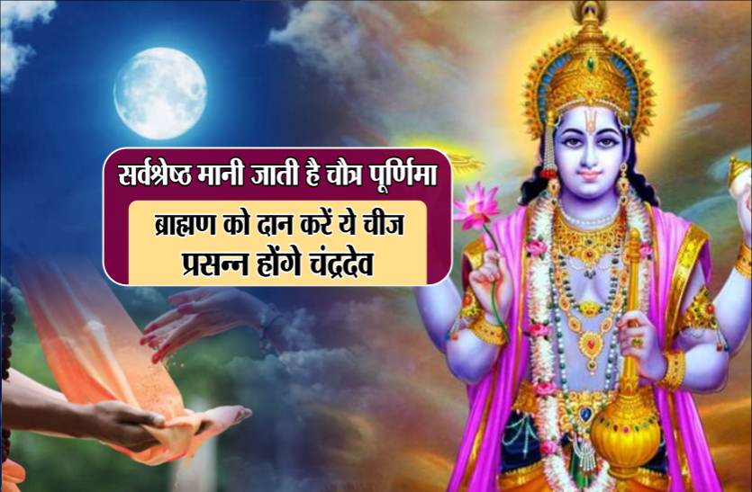 chaitra purnima 2019 सर्वश्रेष्ठ मानी जाती है चैत्र पूर्णिमा, ब्राह्मण को दान करें ये चीज़ प्रसन्न होंगे चंद्रदेव