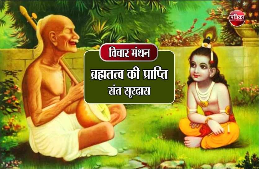 daily thought विचार मंथन : ब्रजवासियों के जूठे बर्तनों से जो कुछ प्राप्त हो उसी को ग्रहण करने से ब्रह्मतत्व की प्राप्ति हो जाती है- संत सूरदास