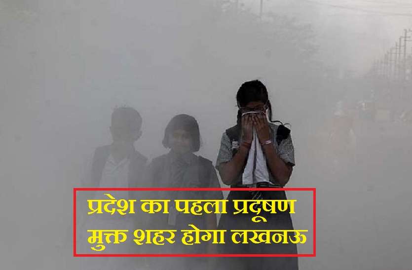 First pollution free city will be Lucknow प्रदेश का पहला प्रदूषण मुक्त शहर होगा लखनऊ