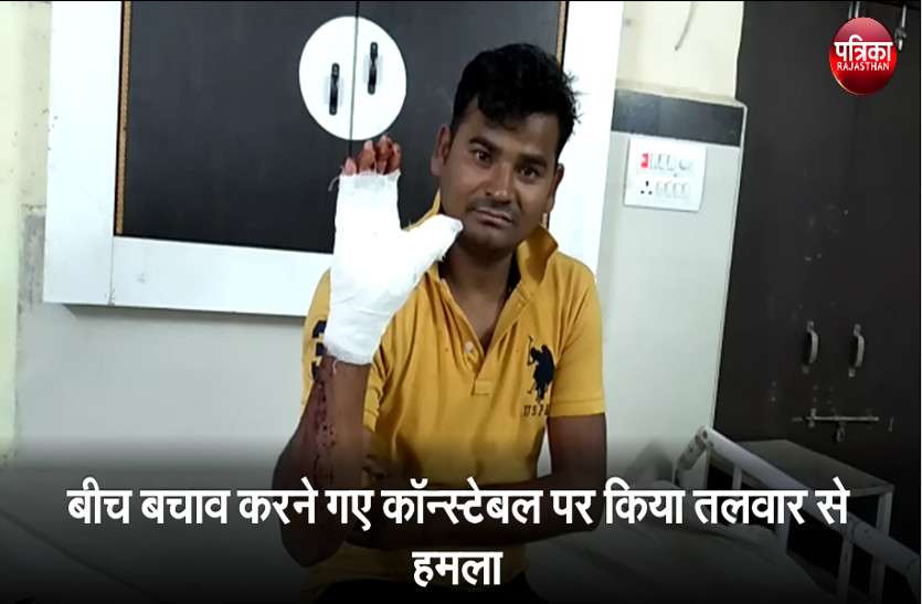 Attack on constable with sword in jhalawar दो पक्षों में हुए विवाद में बीच बचाव करने गए कॉन्स्टेबल पर किया तलवार से हमला
