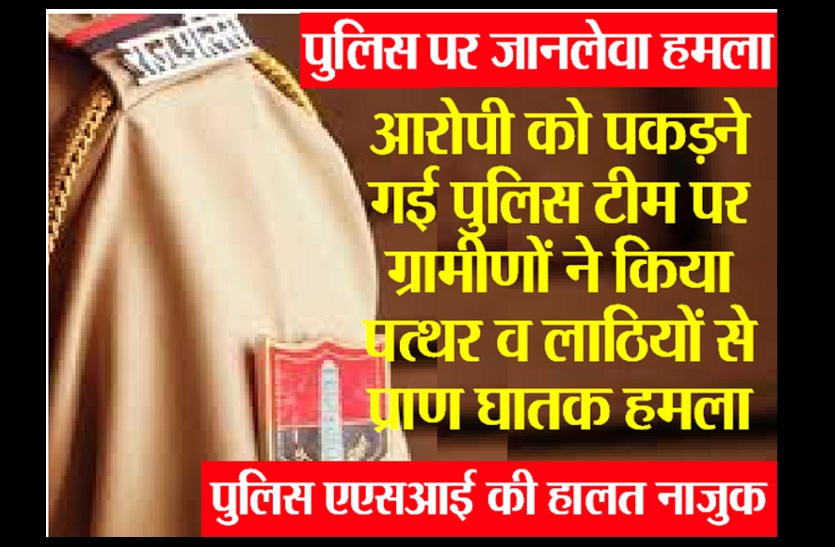 peoples attack on police आरोपी को पकडऩे गई पुलिस टीम पर पत्थरों व लाठियों से जानलेवा हमला, ASI की हालत नाजुक, खाकी ने भागकर बचाई जान