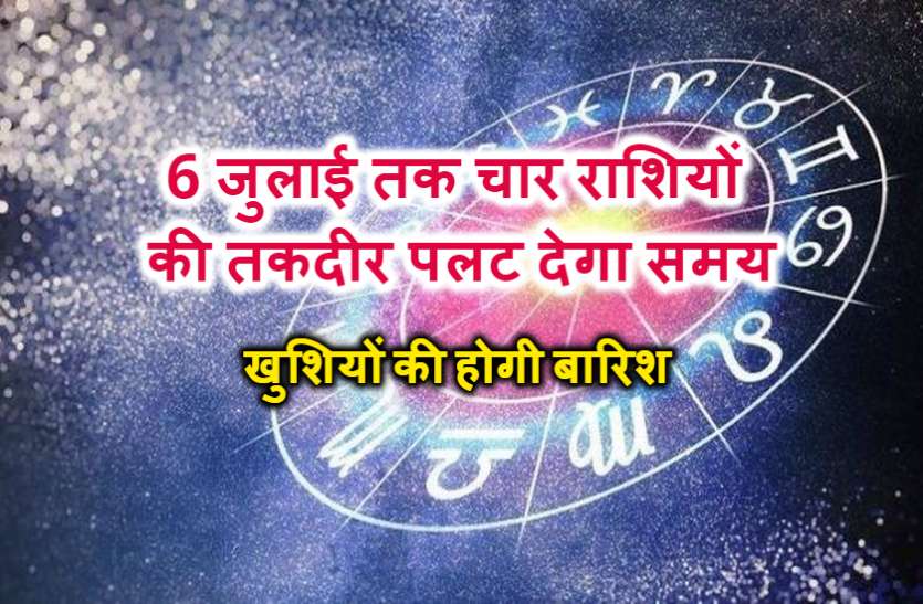 rashi 6 जुलाई तक चार राशियों की तकदीर पलट देगा समय, खुशियों की होगी बारिश