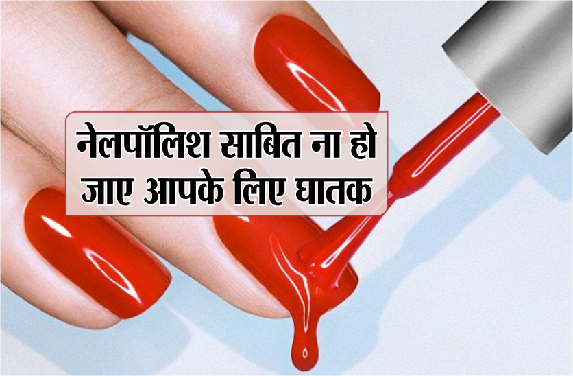 Nail polish in not good for health | नेल पॉलिश लगाने से पहले जान लें ये  जरूरी बातें...... | Patrika News