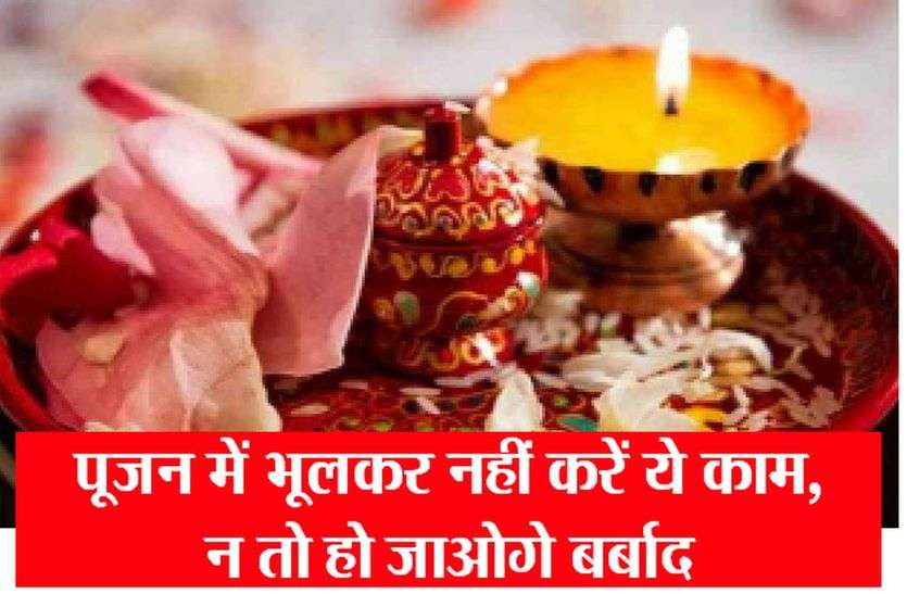 Hindu Pooja Vidhi पूजन में भूलकर नहीं करें ये काम, न तो हो जाओगे बर्बाद