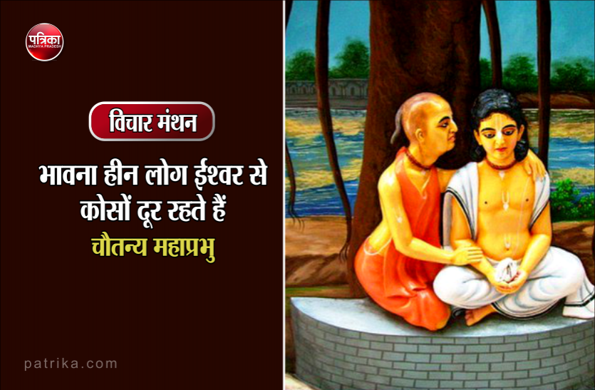 daily thought vichar manthan विचार मंथन : जिसकी भावना श्रेष्ठ है उसका कर्मकाण्ड अशुद्ध होने पर भी वह ईश्वर को प्राप्त कर सकता है- चैतन्य महाप्रभु