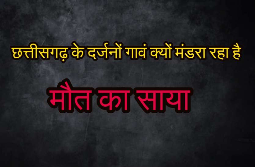 Chhattisgarh news आखिर क्यों छत्तीसगढ़ के दर्जनों गांव के लोग सालों से मरने के खौफ के साथ जीने को हैं मजबूर