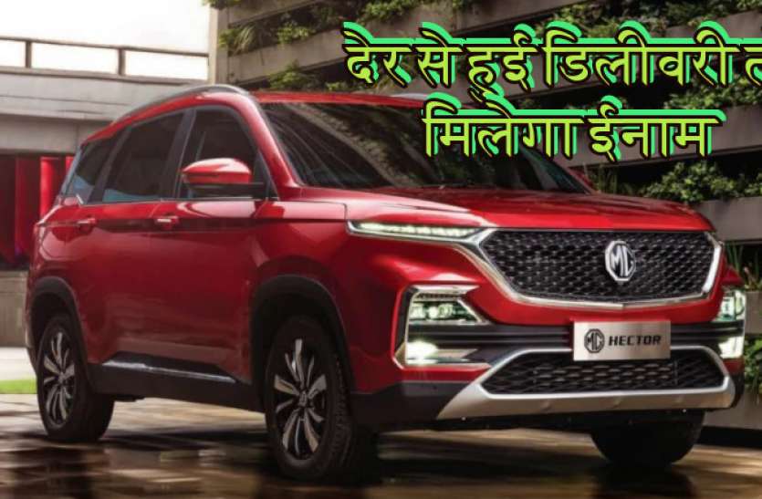 Mg hector कार की डिलीवरी में हुई देरी तो MG Motors देगी ग्राहकों को ईनाम