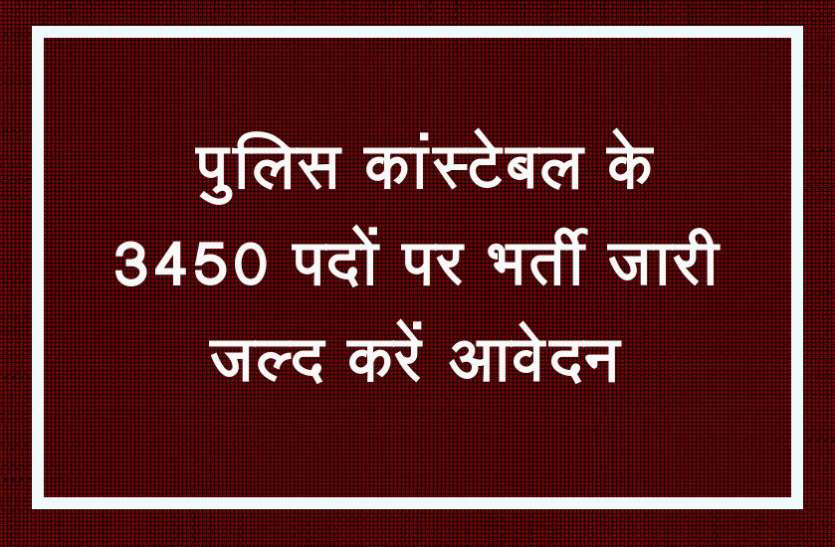 Police Constable Bharti 2019: पुलिस कांस्टेबल के 3450 पदों पर भर्ती जारी, जल्द करें आवेदन