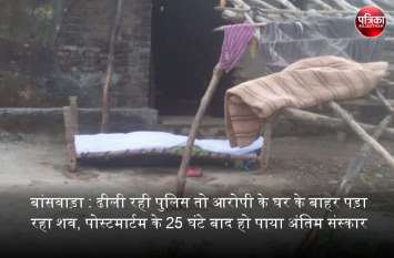 police lazy in banswara, Dead body outside the house of the accused, c बांसवाड़ा : यहां ढीली रही पुलिस तो आरोपी के घर के बाहर पड़ा रहा शव, पोस्टमार्टम के 25 घंटे बाद हो पाया अंतिम संस्कार
