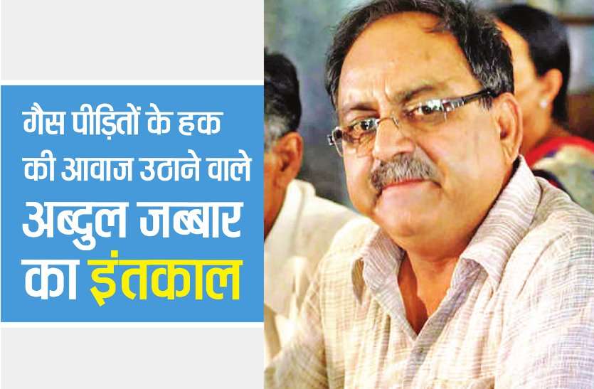 abdul jabbar is no more गैस पीड़ितों की हक की आवाज बुलंद करने वाले अब्दुल जब्बार नहीं रहे, छह महीने से थे बीमार