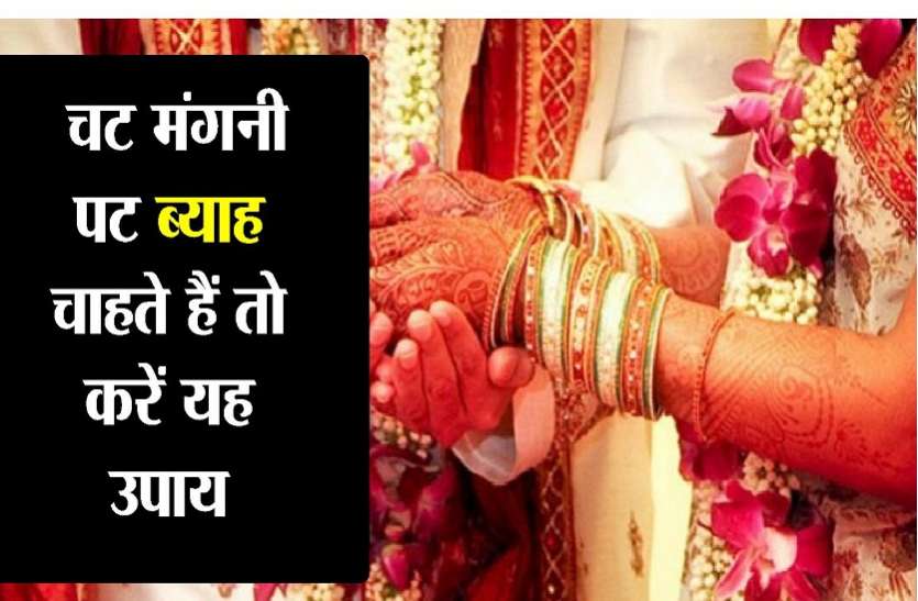 चट मंगनी पट ब्याह चाहते हैं तो करें यह उपाय चट मंगनी पट ब्याह चाहते हैं तो करें यह उपाय