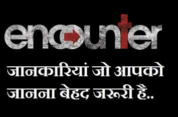 important fact about encounter एनकाउंटर के बारे में वे जानकारियां जो आपको जानना बेहद जरूरी है..