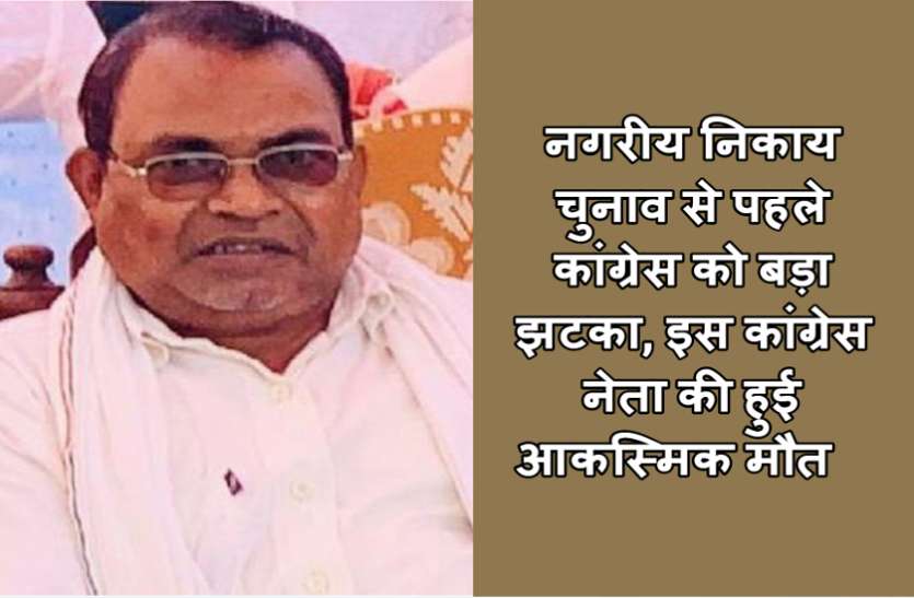 कांग्रेस नेता की अचानक मौत कांग्रेस नेता की अचानक मौत, 48 घंटे पहले भरा था पार्षद चुनाव का नामांकन
