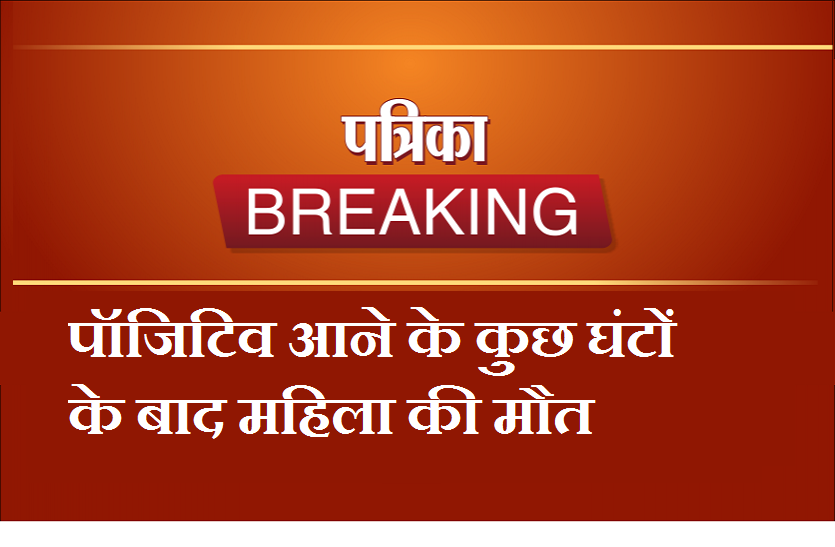 patrika_1.jpg पॉजिटिव आने के कुछ घंटों के बाद महिला की मौत, कोटा में एक के बाद एक 3 मौंते
