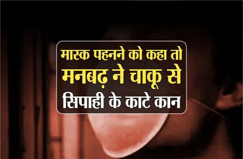 मास्क पहनने को कहा तो मनबढ़ ने चाकू से सिपाही के काटे कान, शादी के लिए था नाराज मास्क पहनने को कहा तो मनबढ़ ने चाकू से सिपाही के काटे कान, शादी के लिए था नाराज