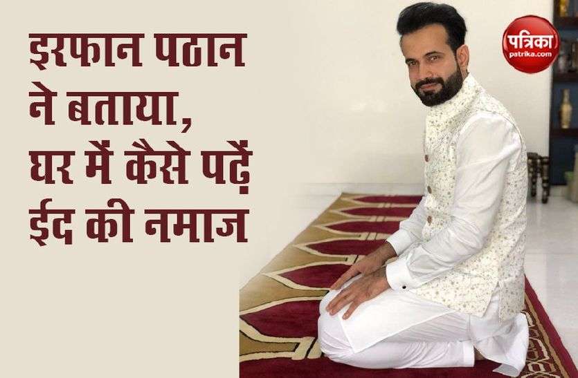 Irfan Pathan Irfan Pathan ने बताया घर पर कैसे पढ़ें Eid की नमाज, सोशल मीडिया पर पोस्ट किया Video