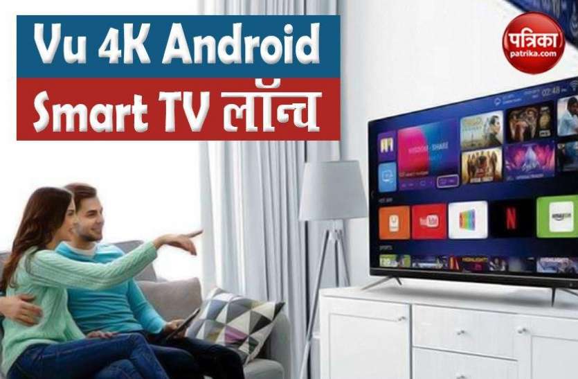 Vu launch 4K Android Smart TV in India, Features, Price, Sale Vu ने चार नए 4K Android Smart TV किए लॉन्च, जानिए फीचर्स व कीमत