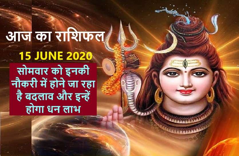 aaj ka rashifal in hindi daily horoscope today astrology 15 june 2020 आज का राशिफल : भगवान शंकर की कृपा से इन राशि वालों को मिलेंगे नौकरी के नए प्रस्ताव!