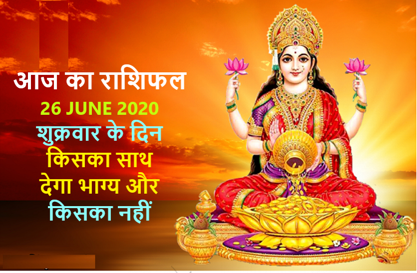 aaj ka rashifal in hindi daily horoscope today astrology 26 june 2020 आज का राशिफल : भाग्य के कारक शुक्र आज इनकी चमकाएंगे किस्मत