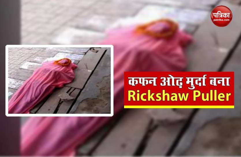 Rikshaw Puller Corona Crisis : इसलिए जिंदा रिक्शा चालक कफन ओढ़ बना मुर्दा, जानिए क्या है मामला