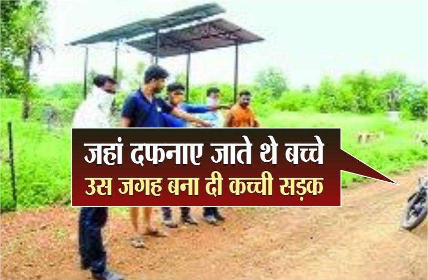 मानवता शर्मसार: जहां दफनाए जाते थे बच्चे, उस जगह डाल दी कच्ची सड़क मानवता शर्मसार: जहां दफनाए जाते थे बच्चे, उस जगह डाल दी कच्ची सड़क