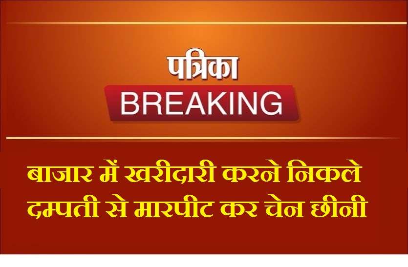 महिला के गले से चेन लूटी सरे राह दम्पती से मारपीट, चेन लूटी