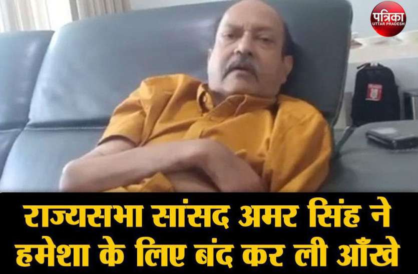 राज्यसभा सांसद अमर सिंह ने हमेशा के लिए बंद कर ली आँखे राज्यसभा सांसद अमर सिंह हमेशा के लिए बंद कर ली आँखे