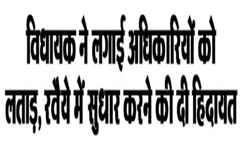 लापरवाही पर विधायक ने अधिकारियोंं को लगाई लताड़ लापरवाही पर विधायक ने अधिकारियोंं को लगाई लताड़