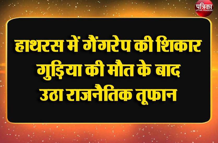 हाथरस में गैंगरेप की शिकार गुड़िया की मौत के बाद उठा राजनैतिक तूफान हाथरस में गैंगरेप की शिकार गुड़िया की मौत के बाद उठा राजनैतिक तूफान