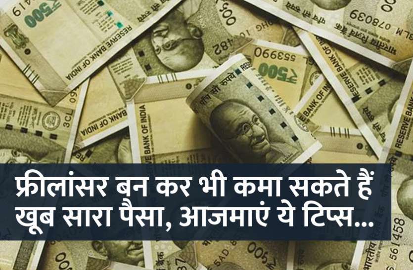 how to earn money as freelancer फ्रीलांसर बन कर भी कमा सकते हैं खूब सारा पैसा, आजमाएं ये टिप्स