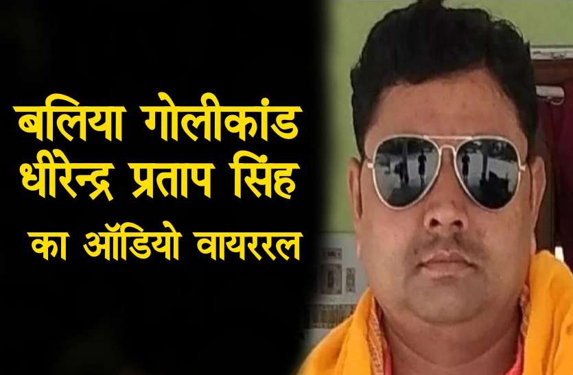 Dhirendra Pratap Singh बलिया गोलीकांड: मुख्य आरोपी धीरेन्द्र प्रताप सिंह का सप्लाई इंस्पेक्टर को धमकी भरा कथित ऑडियो वायरल